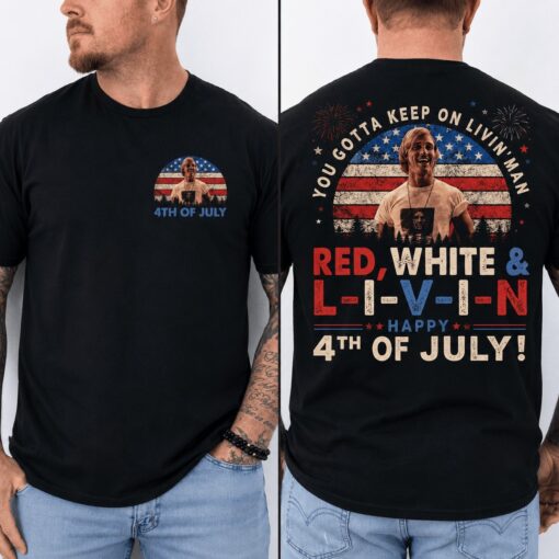 You Gotta Keep On Livin' 4th Of July Shirt