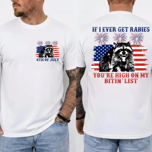If I Ever Get Rabies You're High On My Bitin' List 4th of July Shirt