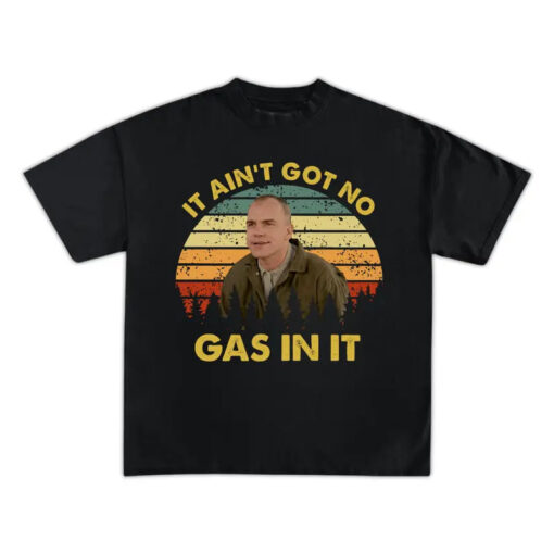 It Ain't Got No Gas in It T-Shirt Sweatshirt Hoodie