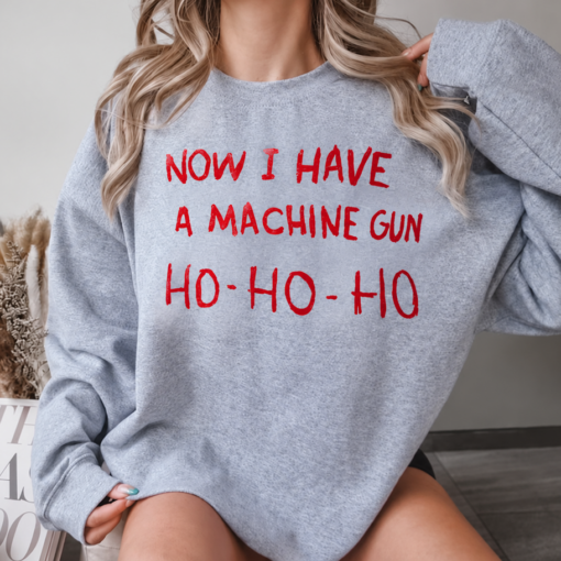 Now I Have A Machine Gun Ho Ho Ho Sweatshirt #N